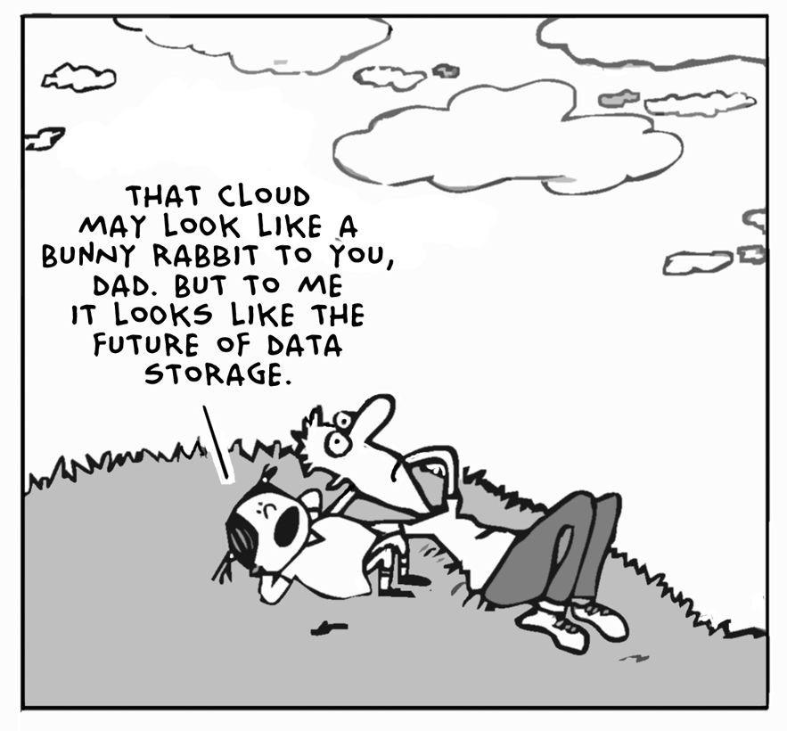 That cloud might look like a bunny rabbit to you Dad but to me it's the future of data storage.
